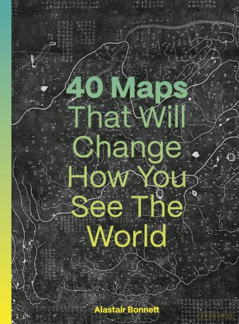 40 Maps That Will Change How You See the World - Alastair Bonnett [KSIĄŻKA]