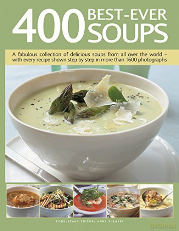 400 Best-Ever Soup: A Fabulous Collection of Delicious Soups from All Over the World - With Every Recipe Shown Step by Step in More Than 1600 Photographs - Anne Sheasby [KSIĄŻKA]