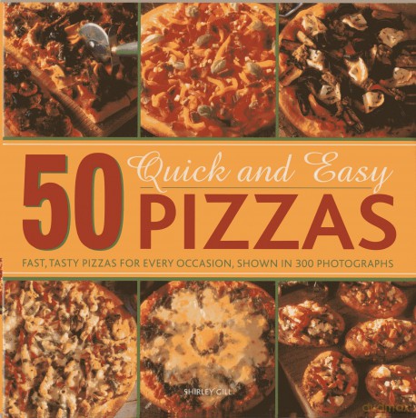 50 Quick and Easy Pizzas: Fast, Tasty Pizzas for Every Occasion, Shown in 300 Photographs - Shirley Gill [KSIĄŻKA]