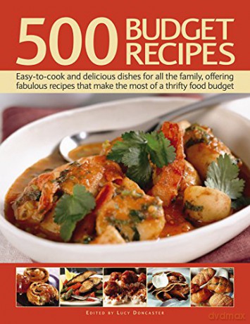 500 Budget Recipes: Easy-To-Cook and Delicious Dishes for All the Family, Offering Fabulous Recipes That Make the Most of a Thrifty Food Budget - Lucy Doncaster [KSIĄŻKA]