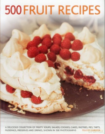 500 Fruit Recipes: A Delicious Collection of Fruity Soups, Salads, Cookies, Cakes, Pastries, Pies, Tarts, Puddings, Preserves and Drinks, Shown in 500 Photographs - Felicity Forster [KSIĄŻKA]