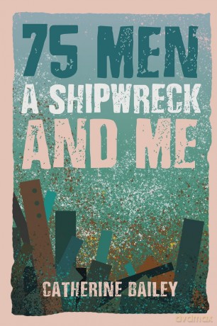 75 Men, A Shipwreck and Me - Catherine Bailey [KSIĄŻKA]