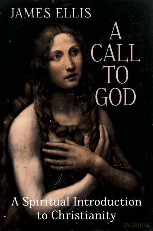 A Call to God: A Spiritual Introduction to Christianity - James Ellis [KSIĄŻKA]