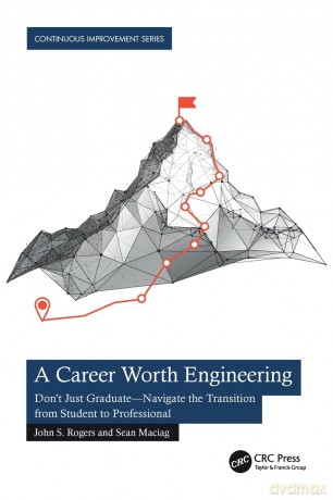 A Career Worth Engineering: Don't Just Graduate-Navigate the Transition from Student to Professional (Continuous Improvement Series) - John S. Rogers [KSIĄŻKA]