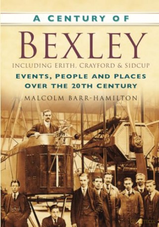 A Century of Bexley: Events, People and Places Over the 20th Century - Malcolm Barr-Hamilton [KSIĄŻKA]