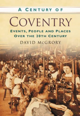 A Century of Coventry: Events, People and Places Over the 20th Century - David McGrory [KSIĄŻKA]