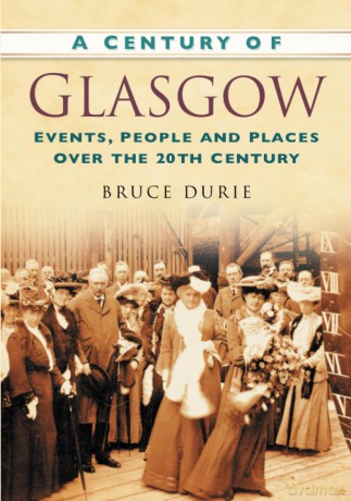 A Century of Glasgow: Events, People and Places Over the 20th Century - Bruce Durie [KSIĄŻKA]