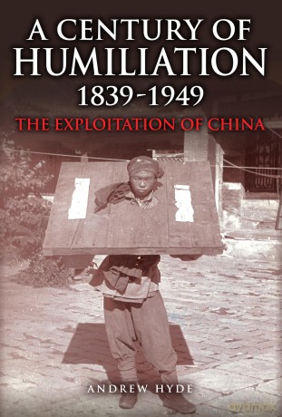 A Century of Humiliation 1839-1949: The Exploitation of China - Andrew Hyde [KSIĄŻKA]