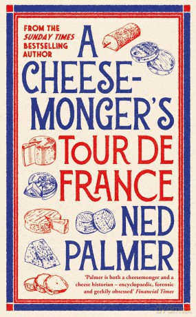 A Cheesemonger's Tour de France - Ned Palmer [KSIĄŻKA]