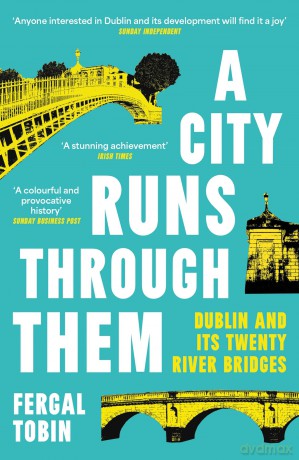 A City Runs Through Them: Dublin and its Twenty River Bridges - Fergal Tobin [KSIĄŻKA]
