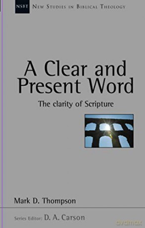 A Clear and present word: The Clarity Of Scripture (New Studies in Biblical Theology) - Mark D Thompson [KSIĄŻKA]