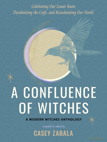 A Confluence of Witches: Celebrating Our Lunar Roots, Decolonizing the Craft, and Reenchanting Our World - a Modern Witches Anthology - Casey Zabala [KSIĄŻKA]
