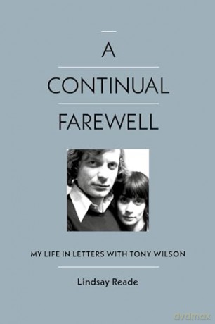A Continual Farewell: My Life in Letters with Tony Wilson - Lindsay Reade [KSIĄŻKA]