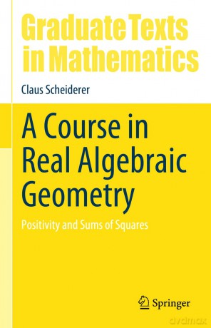 A Course in Real Algebraic Geometry: Positivity and Sums of Squares: 303 (Graduate Texts in Mathematics, 303) - Claus Scheiderer [KSIĄŻKA]