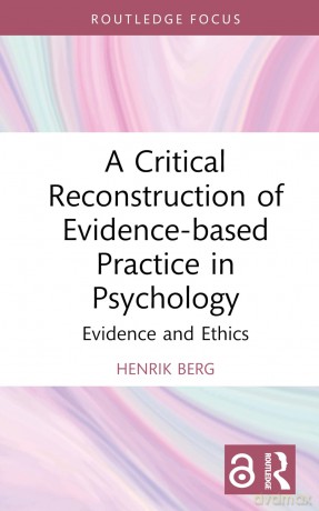 A Critical Reconstruction of Evidence-based Practice in Psychology: Evidence and Ethics (Routledge Focus on Mental Health) - Henrik Berg [KSIĄŻKA]
