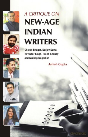 A Critique on New-Age Indian Writers: Chetan Bhagat, Durjoy Datta, Ravinder Singh, Preeti Shenoy and Sudeep Nagarkar - Ashish Gupta [KSIĄŻKA]