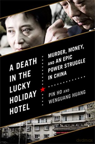 A Death in the Lucky Holiday Hotel: Murder, Money, and an Epic Power Struggle in China - Pin Ho [KSIĄŻKA]