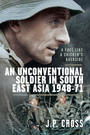 A Face Like a Chicken's Backside: An Unconventional Soldier in South East Asia, 1948-71 - J P Cross [KSIĄŻKA]