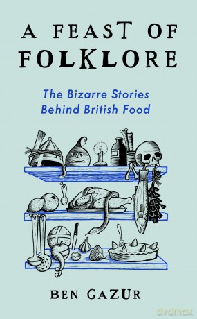 A Feast of Folklore: The Bizarre Stories Behind British Food - Ben Gazur [KSIĄŻKA]