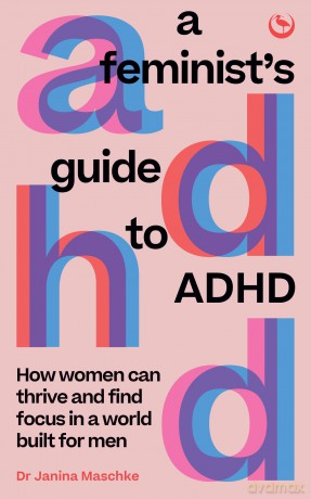 A Feminist's Guide to ADHD: How women can thrive and find focus in a world built for men - Janina Maschke [KSIĄŻKA]