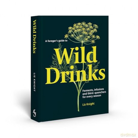 A Forager's Guide to Wild Drinks: Ferments, infusions and thirst-quenchers for every season - Liz Knight [KSIĄŻKA]
