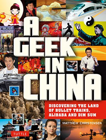 A Geek in China: Discovering the Land of Alibaba, Bullet Trains and Dim Sum: Discovering the Land of Bullet Trains, Alibaba and Dim Sum - Matthew B. Christensen [KSIĄŻKA]