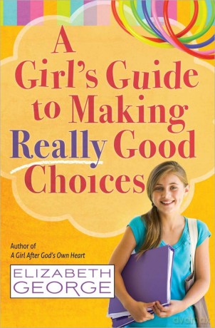 A Girl's Guide to Making Really Good Choices - Elizabeth George [KSIĄŻKA]