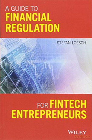 A Guide to Financial Regulation for Fintech Entrepreneurs - Stefan Loesch [KSIĄŻKA]