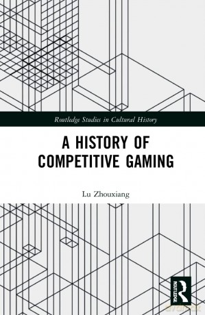 A History of Competitive Gaming (Routledge Studies in Cultural History) - Lu Zhouxiang [KSIĄŻKA]