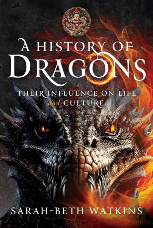 A History of Dragons: Their Influence on Life and Culture - Sarah-Beth Watkins [KSIĄŻKA]
