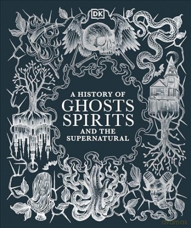 A History of Ghosts, Spirits and the Supernatural (DK A History of) [KSIĄŻKA]