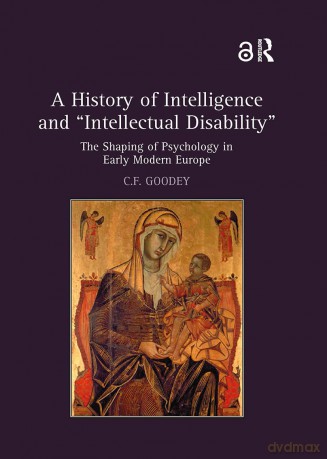 A History of Intelligence and 'Intellectual Disability': The Shaping of Psychology in Early Modern Europe - C.F. Goodey [KSIĄŻKA]