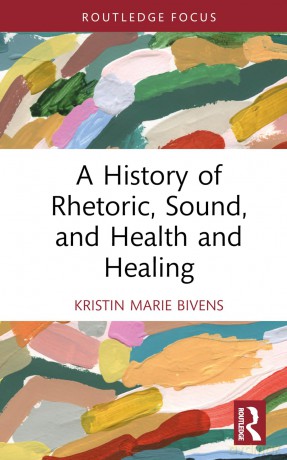 A History of Rhetoric, Sound, and Health and Healing (Routledge Studies in Rhetoric and Communication) - Kristin Marie Bivens [KSIĄŻKA]