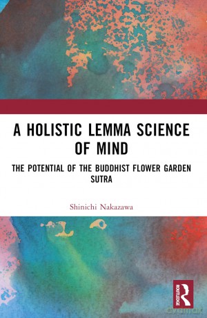 A Holistic Lemma Science of Mind: The Potential of the Buddhist Flower Garden Sutra (Kyoto University Kokoro Research Series) - Shinichi Nakazawa [KSIĄŻKA]