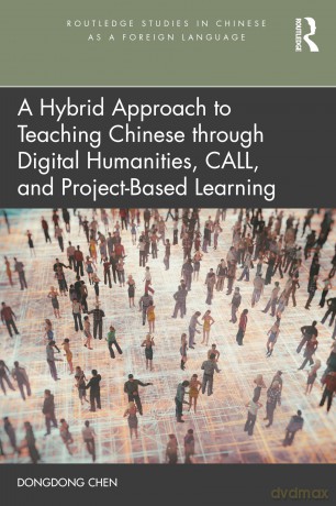 A Hybrid Approach to Teaching Chinese through Digital Humanities, CALL, and Project-Based Learning (Routledge Studies in Chinese as a Foreign Language) - Dongdong Chen [KSIĄŻKA]