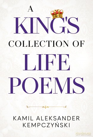 A King's Collection of Life Poems - Kamil Aleksander Kempczyński [KSIĄŻKA]
