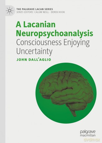 A Lacanian Neuropsychoanalysis: Consciousness Enjoying Uncertainty (The Palgrave Lacan Series) - John Dall'Aglio [KSIĄŻKA]