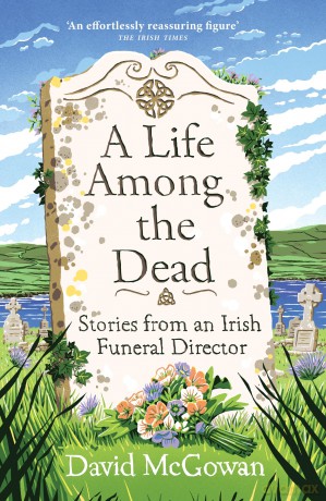 A Life Among the Dead: Stories from an Irish Funeral Director - David McGowan [KSIĄŻKA]