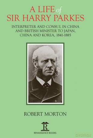 A Life of Sir Harry Parkes: British Minister to Japan, China and Korea, 1865-1885 - Robert Morton [KSIĄŻKA]