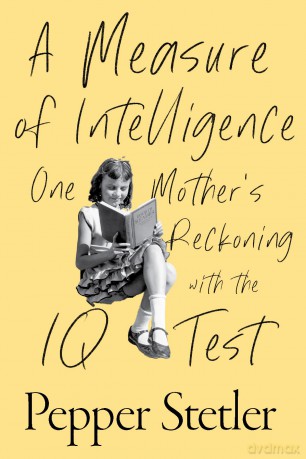 A Measure of Intelligence: One Mother's Reckoning with the IQ Test - Pepper Stetler [KSIĄŻKA]