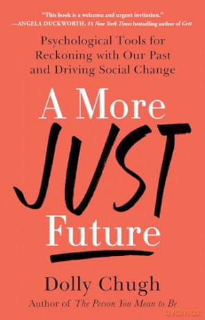 A More Just Future: Psychological Tools for Reckoning with Our Past and Driving Social Change - Dolly Chugh [KSIĄŻKA]