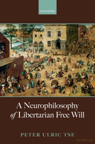 A Neurophilosophy of Libertarian Free Will - Prof Peter Ulric Tse [KSIĄŻKA]