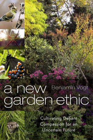 A New Garden Ethic: Cultivating Defiant Compassion for an Uncertain Future - Benjamin Vogt [KSIĄŻKA]