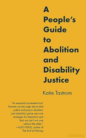 A People's Guide to Abolition and Disability Justice - Katie Tastrom [KSIĄŻKA]