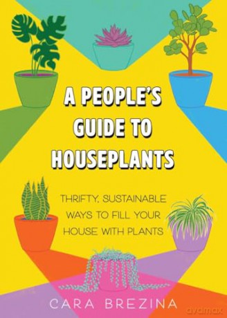 A People's Guide to Houseplants: Thrifty, Sustainable Ways to Fill Your Home with Plants - Cara Brezine [KSIĄŻKA]