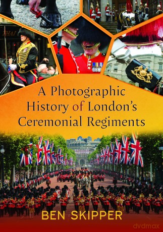 A Photographic History of London's Ceremonial Regiments - Ben Skipper [KSIĄŻKA]