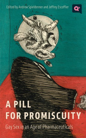 A Pill for Promiscuity: Gay Sex in an Age of Pharmaceuticals (Q+ Public) - Andrew R. Spieldenner [KSIĄŻKA]