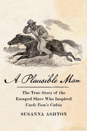 A Plausible Man: The True Story of the Escaped Slave Who Inspired Uncle Tom's Cabin - Susanna Ashton [KSIĄŻKA]