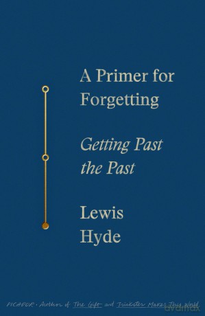 A Primer for Forgetting: Getting Past the Past - Lewis Hyde [KSIĄŻKA]