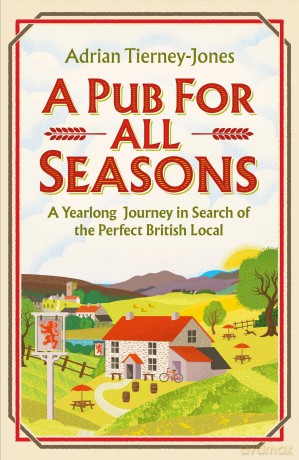 A Pub For All Seasons: A Yearlong Journey in Search of the Perfect British Local - Adrian Tierney-Jones [KSIĄŻKA]
